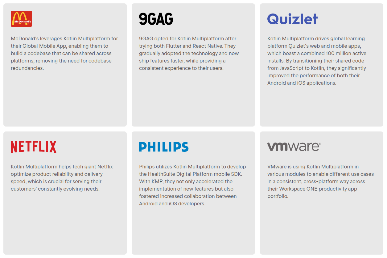 Major companies including McDonald's, Netflix, Philips, VMware, Quizlet, and 9GAG using Kotlin Multiplatform for cross-platform app development.  Or, a slightly more SEO-focused version: